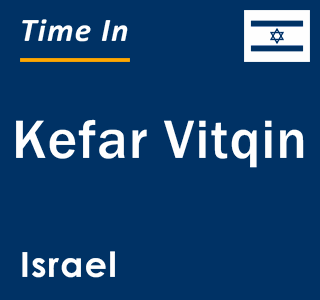 Current local time in Kefar Vitqin, Israel