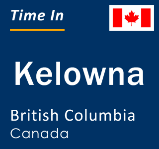 Current time in Kelowna, British Columbia, Canada
