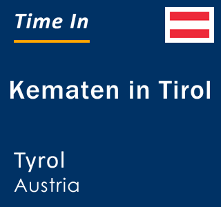 Current local time in Kematen in Tirol, Tyrol, Austria