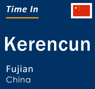 Current local time in Kerencun, Fujian, China