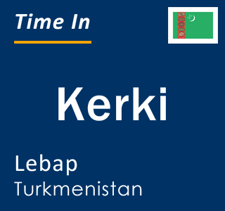 Current local time in Kerki, Lebap, Turkmenistan