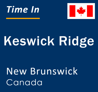 Current local time in Keswick Ridge, New Brunswick, Canada