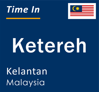 Current local time in Ketereh, Kelantan, Malaysia