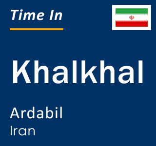 Current local time in Khalkhal, Ardabil, Iran