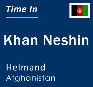 Current local time in Khan Neshin, Helmand, Afghanistan