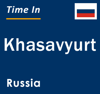 Current local time in Khasavyurt, Russia