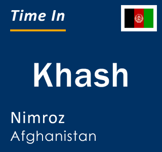 Current local time in Khash, Nimroz, Afghanistan
