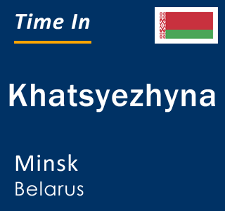 Current local time in Khatsyezhyna, Minsk, Belarus
