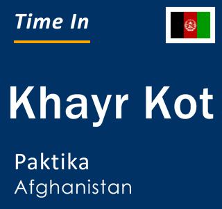 Current local time in Khayr Kot, Paktika, Afghanistan