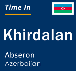 Current time in Khirdalan, Abseron, Azerbaijan