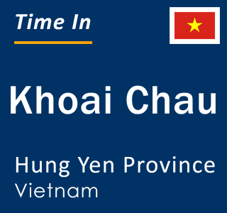 Current local time in Khoai Chau, Hung Yen Province, Vietnam