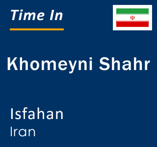 Current local time in Khomeyni Shahr, Isfahan, Iran