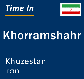 Current local time in Khorramshahr, Khuzestan, Iran