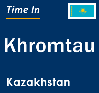Current local time in Khromtau, Kazakhstan