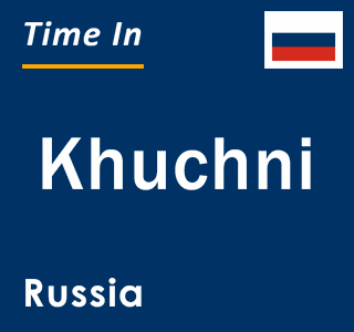 Current local time in Khuchni, Russia