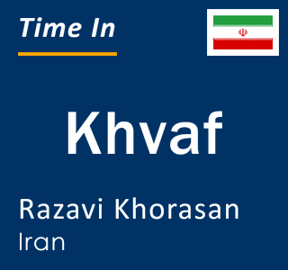Current local time in Khvaf, Razavi Khorasan, Iran