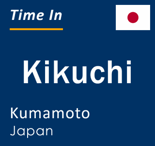 Current local time in Kikuchi, Kumamoto, Japan