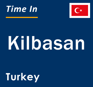 Current local time in Kilbasan, Turkey