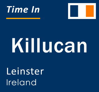 Current local time in Killucan, Leinster, Ireland