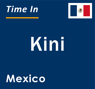 Current local time in Kini, Mexico