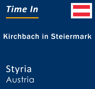 Current local time in Kirchbach in Steiermark, Styria, Austria