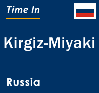 Current local time in Kirgiz-Miyaki, Russia