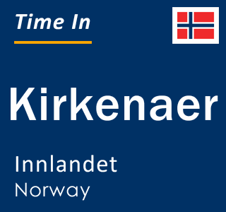 Current local time in Kirkenaer, Innlandet, Norway
