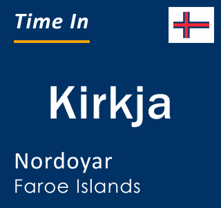 Current local time in Kirkja, Nordoyar, Faroe Islands