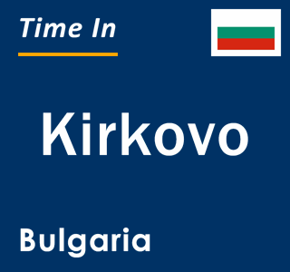 Current local time in Kirkovo, Bulgaria
