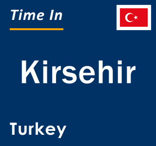 Current local time in Kirsehir, Turkey