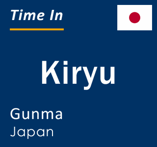 Current time in Kiryu, Gunma, Japan