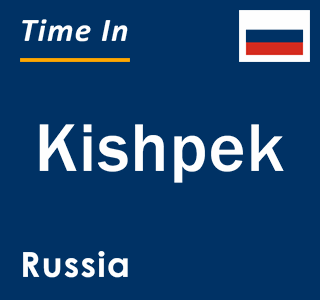 Current local time in Kishpek, Russia