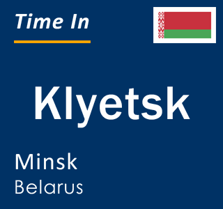 Current local time in Klyetsk, Minsk, Belarus