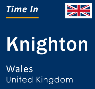 Current local time in Knighton, Wales, United Kingdom