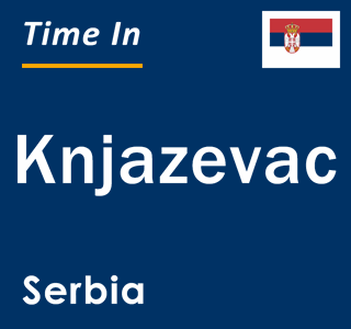 Current local time in Knjazevac, Serbia