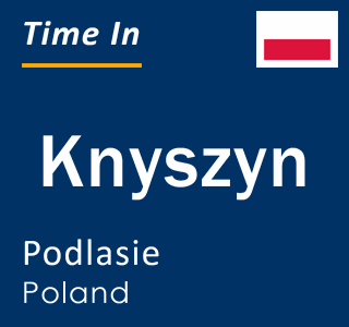 Current local time in Knyszyn, Podlasie, Poland