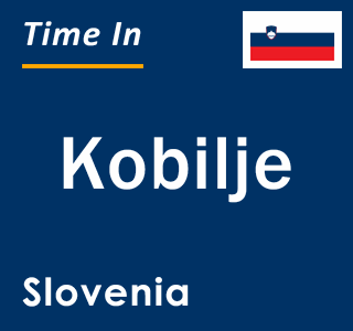 Current local time in Kobilje, Slovenia