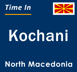 Current local time in Kochani, North Macedonia