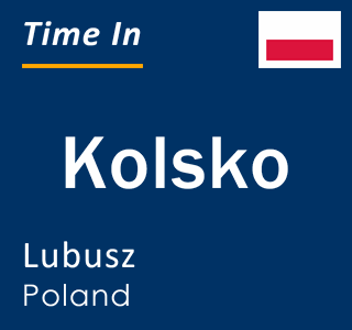 Current local time in Kolsko, Lubusz, Poland