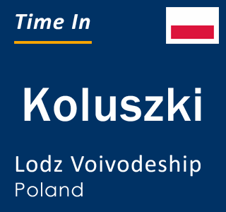 Current local time in Koluszki, Lodz Voivodeship, Poland
