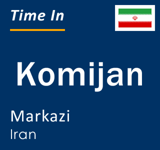 Current time in Komijan, Markazi, Iran