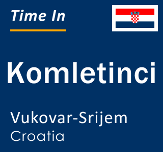 Current local time in Komletinci, Vukovar-Srijem, Croatia