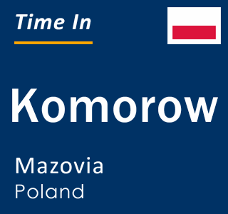 Current local time in Komorow, Mazovia, Poland