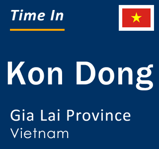 Current local time in Kon Dong, Gia Lai Province, Vietnam