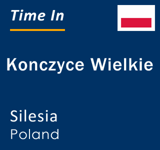 Current local time in Konczyce Wielkie, Silesia, Poland