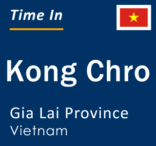 Current local time in Kong Chro, Gia Lai Province, Vietnam