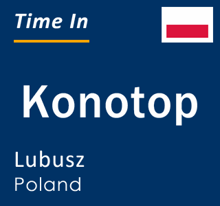 Current local time in Konotop, Lubusz, Poland