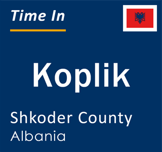Current local time in Koplik, Shkoder County, Albania