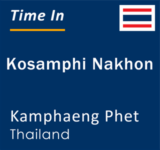 Current local time in Kosamphi Nakhon, Kamphaeng Phet, Thailand