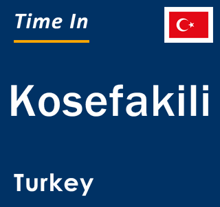 Current local time in Kosefakili, Turkey